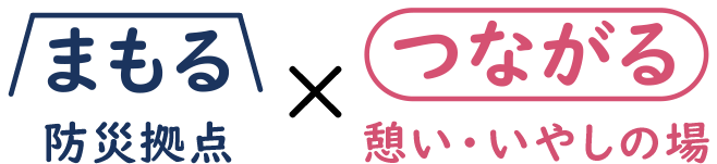 まもる 防災拠点 × つながる 憩い・いやしの場 