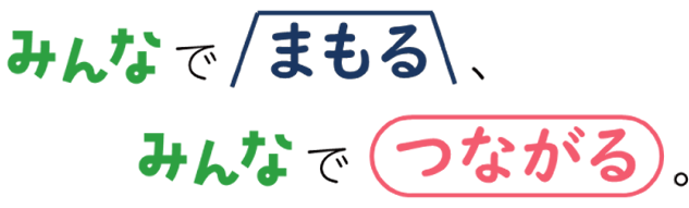 みんなでまもる、みんなでつながる