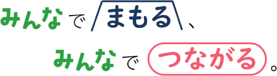 みんなでまもる、みんなでつながる